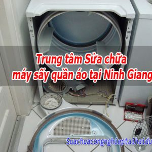 Trung Tâm Sửa Chữa Máy Sấy Quần áo Tại Ninh Giang Uy Tín Chuyên Nghiệp